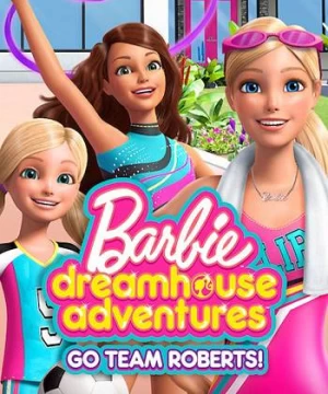 Barbie Dreamhouse Adventures: Go Team Roberts (Phần 1)