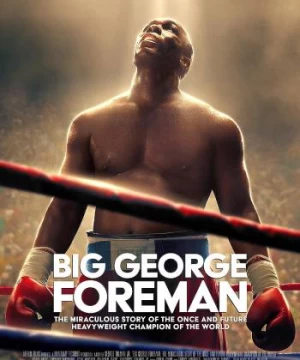 Big George Foreman: Câu chuyện kỳ diệu về nhà vô địch quyền Anh hạng nặng